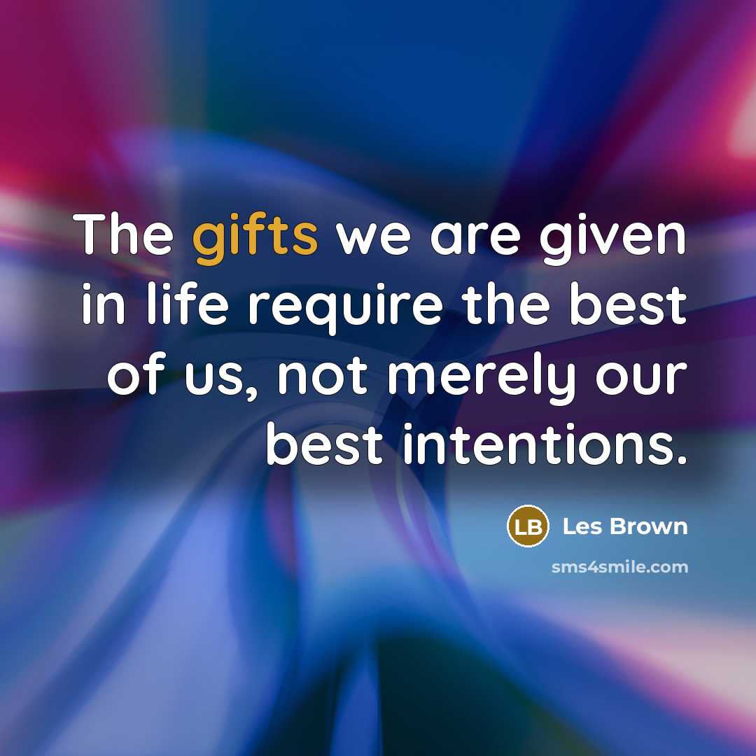 “The gifts we are given in life require the best…” quote by Les Brown