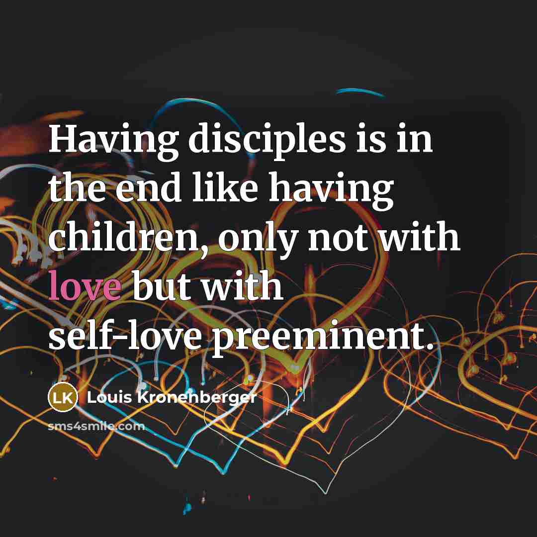 “Having disciples is in the end like having children, only…” quote by Louis Kronenberger