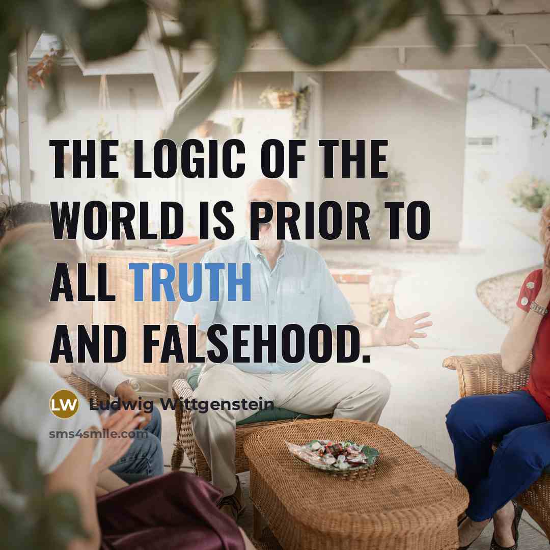 “The logic of the world is prior to all truth…” quote by Ludwig Wittgenstein