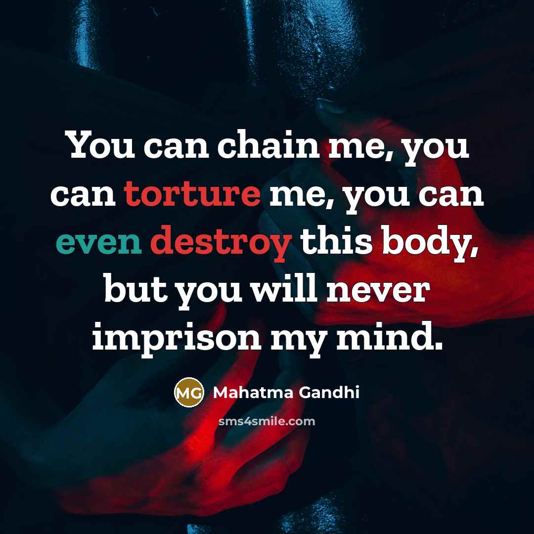 “You can chain me, you can torture me, you can…” quote by Mahatma Gandhi