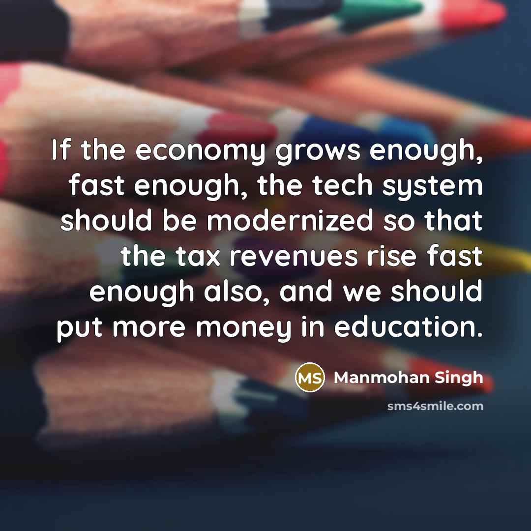 “If the economy grows enough, fast enough, the tech system…” quote by Manmohan Singh