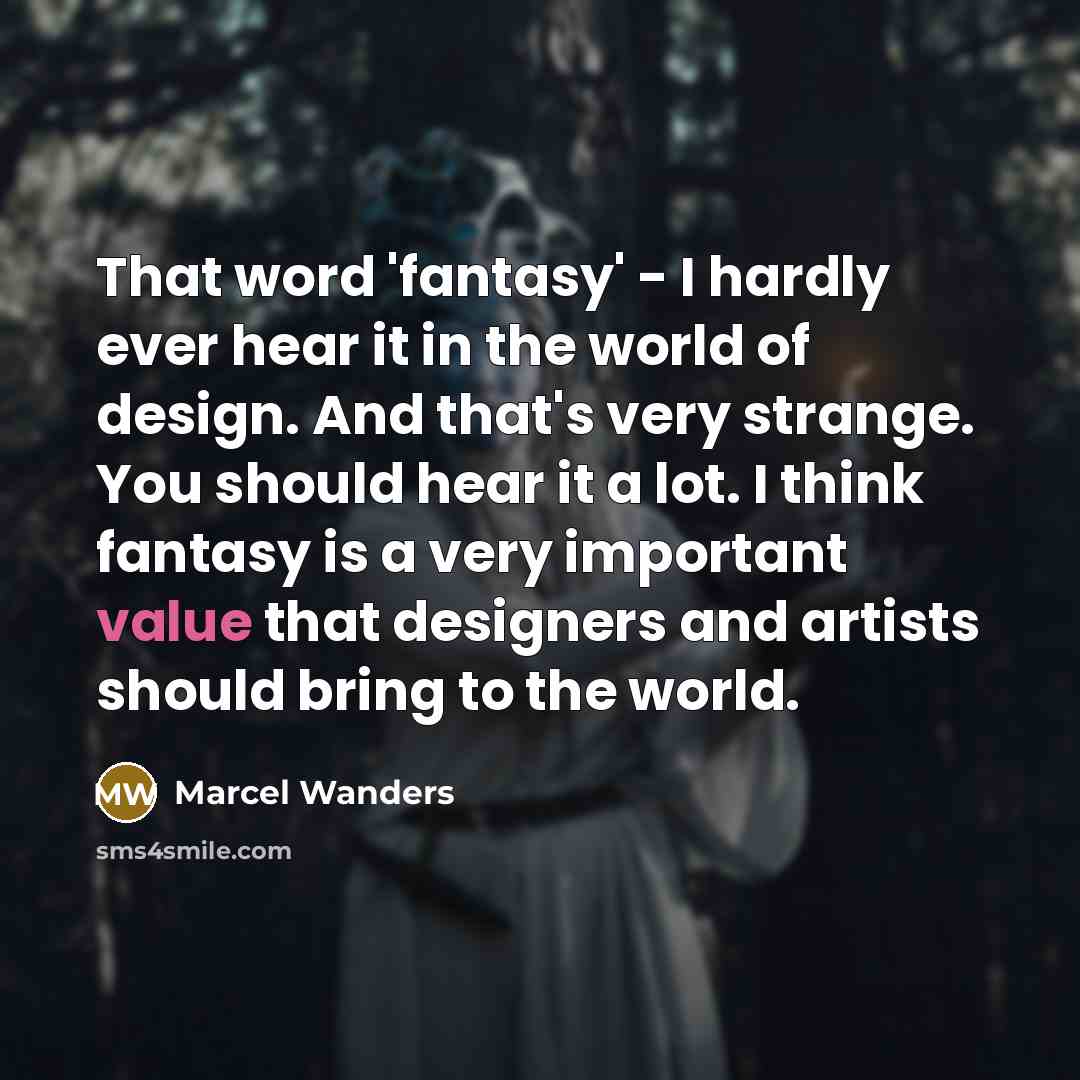 “That word 'fantasy' - I hardly ever hear it in…” quote by Marcel Wanders