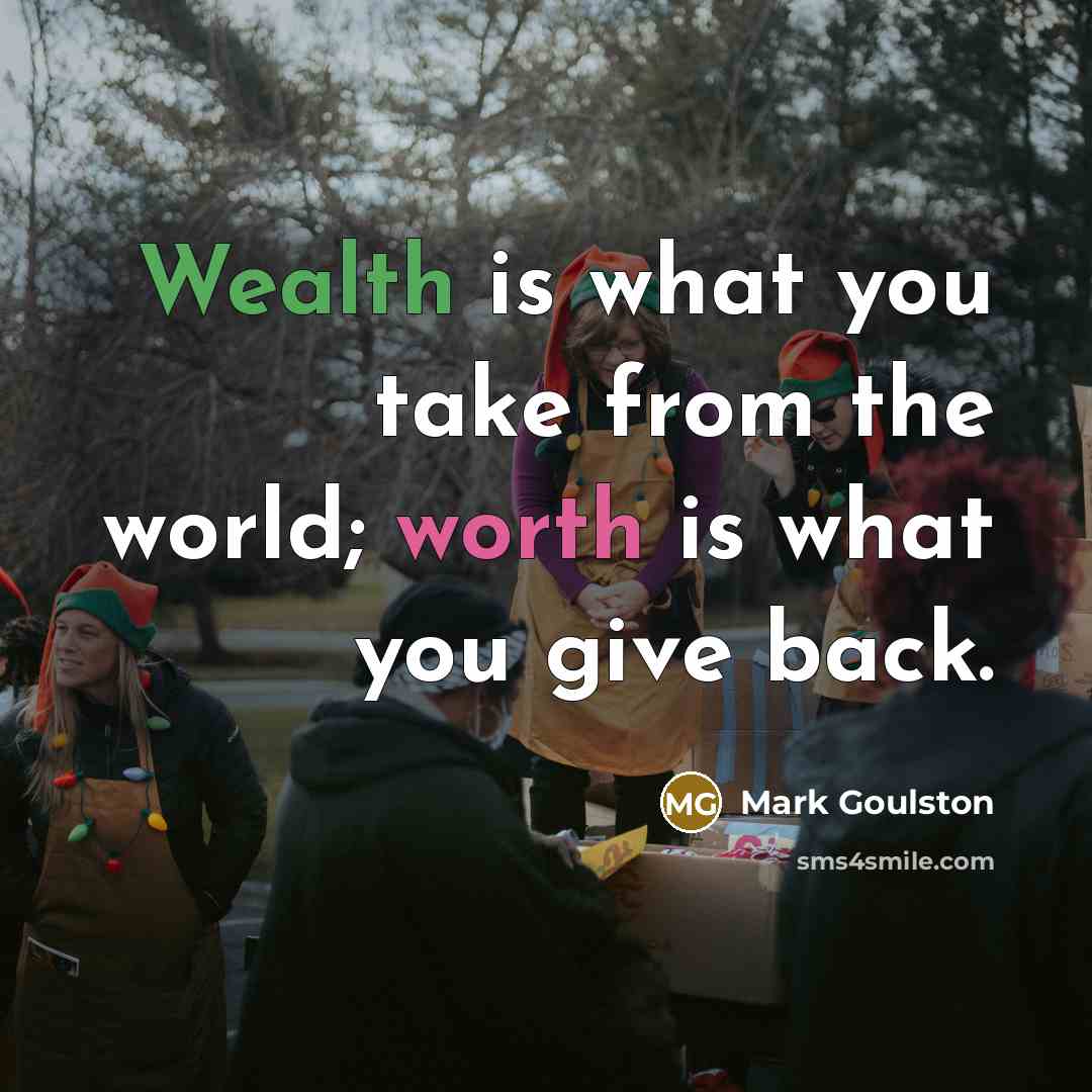 “Wealth is what you take from the world; worth is…” quote by Mark Goulston