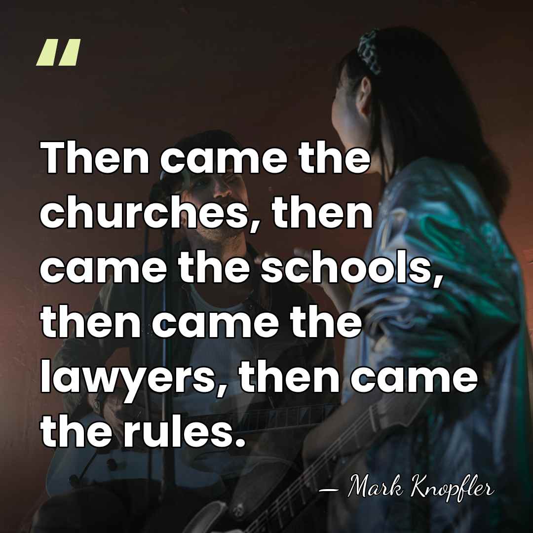 Then came the churches, then came the schools, then came the lawyers,&hellip; - Mark Knopfler