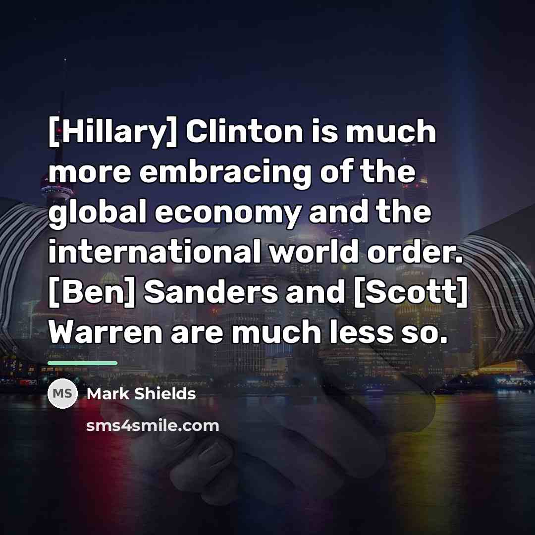 “[Hillary] Clinton is much more embracing of the global economy…” quote by Mark Shields