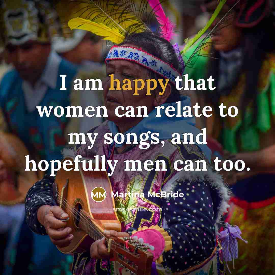 “I am happy that women can relate to my songs,…” quote by Martina McBride