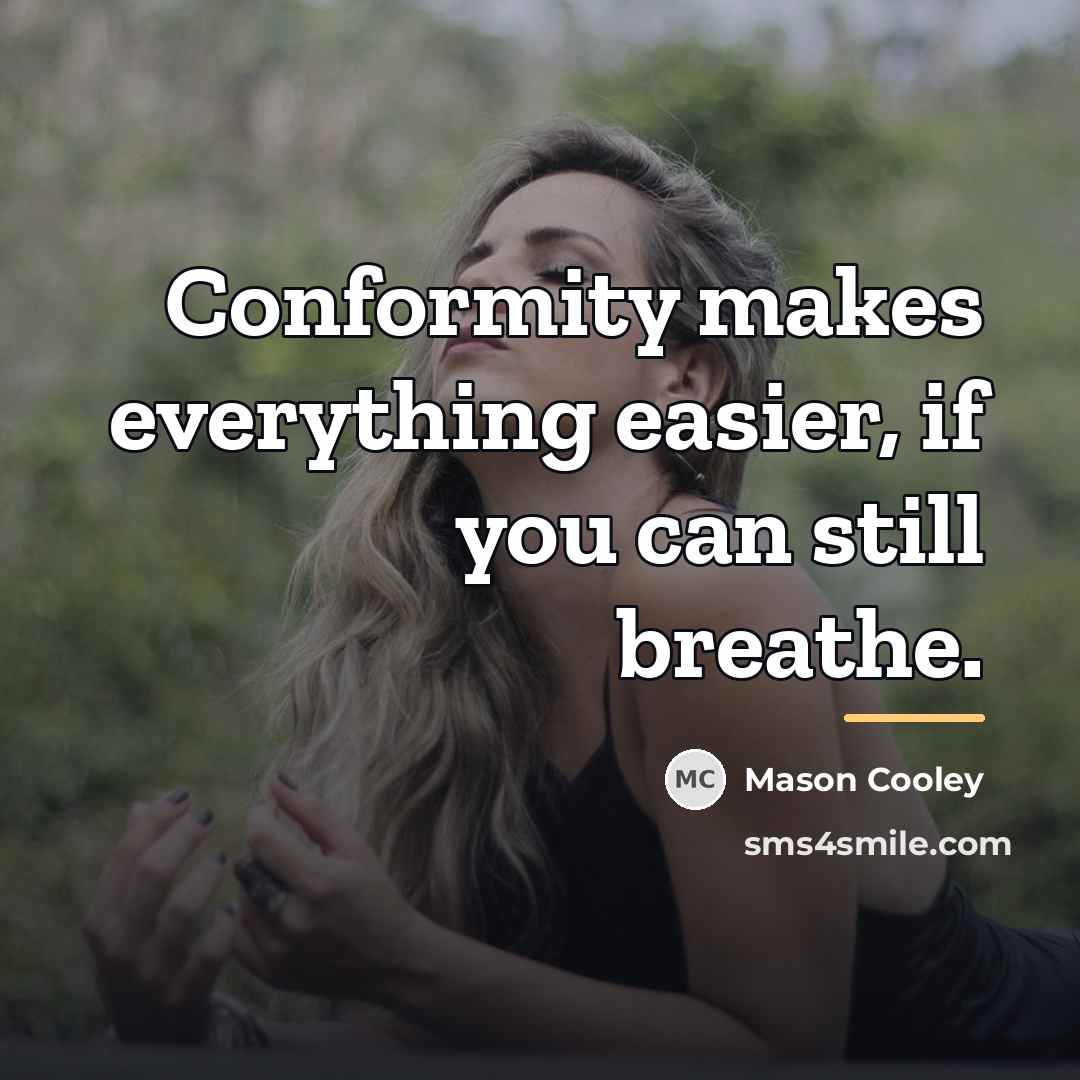 “Conformity makes everything easier, if you can still breathe.…” quote by Mason Cooley