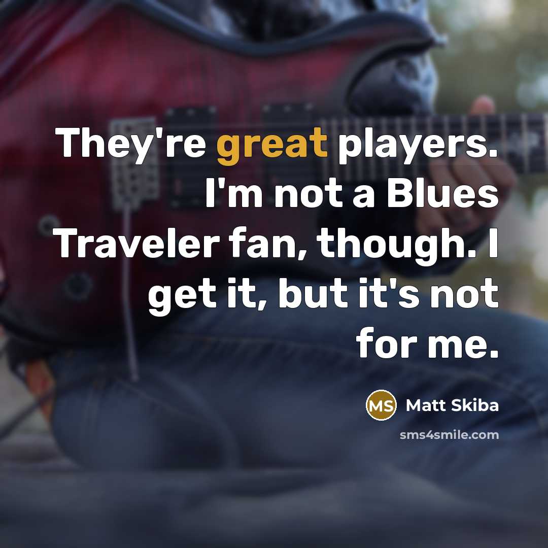 “They're great players. I'm not a Blues Traveler fan, though.…” quote by Matt Skiba