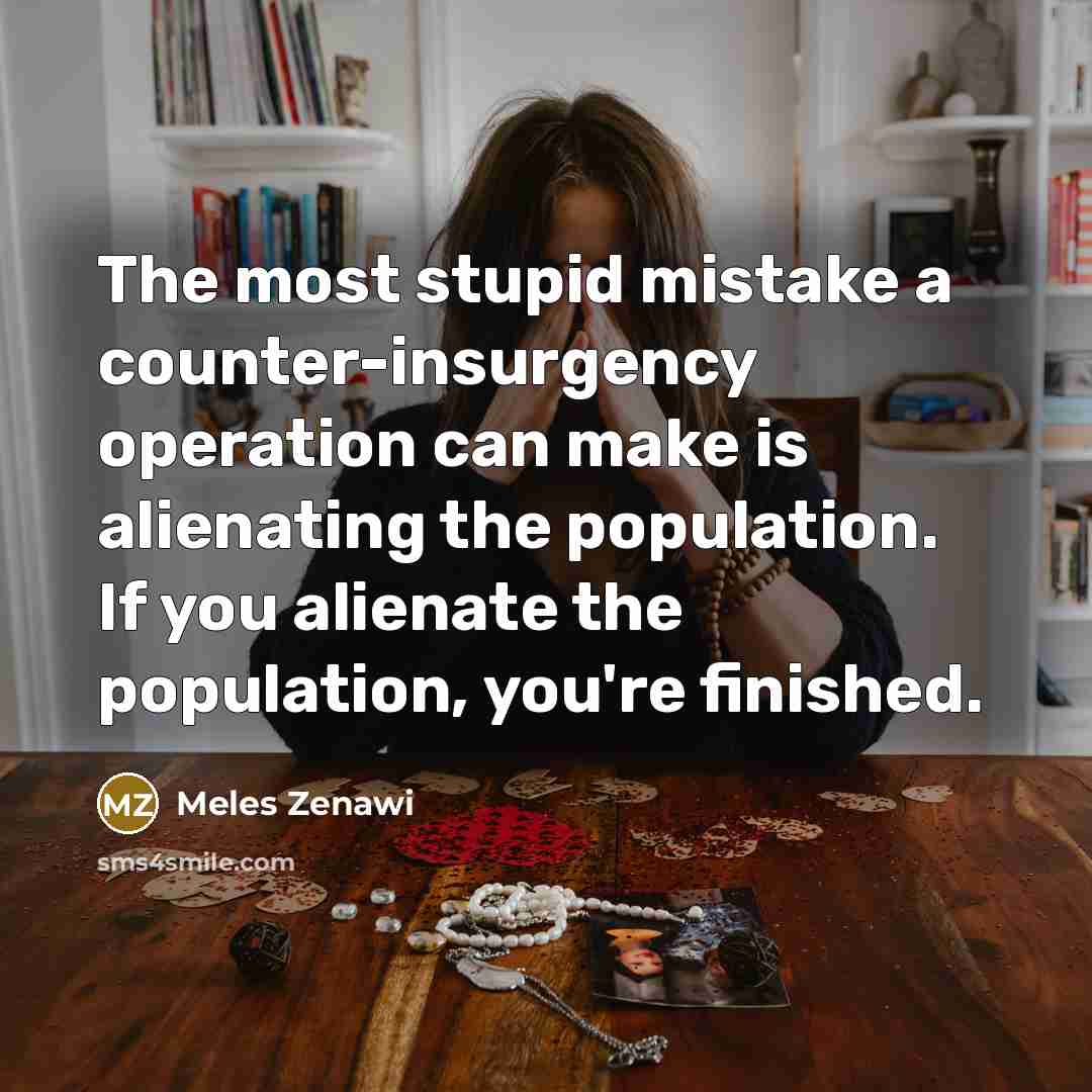 “The most stupid mistake a counter-insurgency operation can make is…” quote by Meles Zenawi