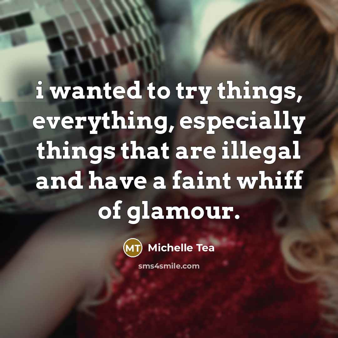 “i wanted to try things, everything, especially things that are…” quote by Michelle Tea
