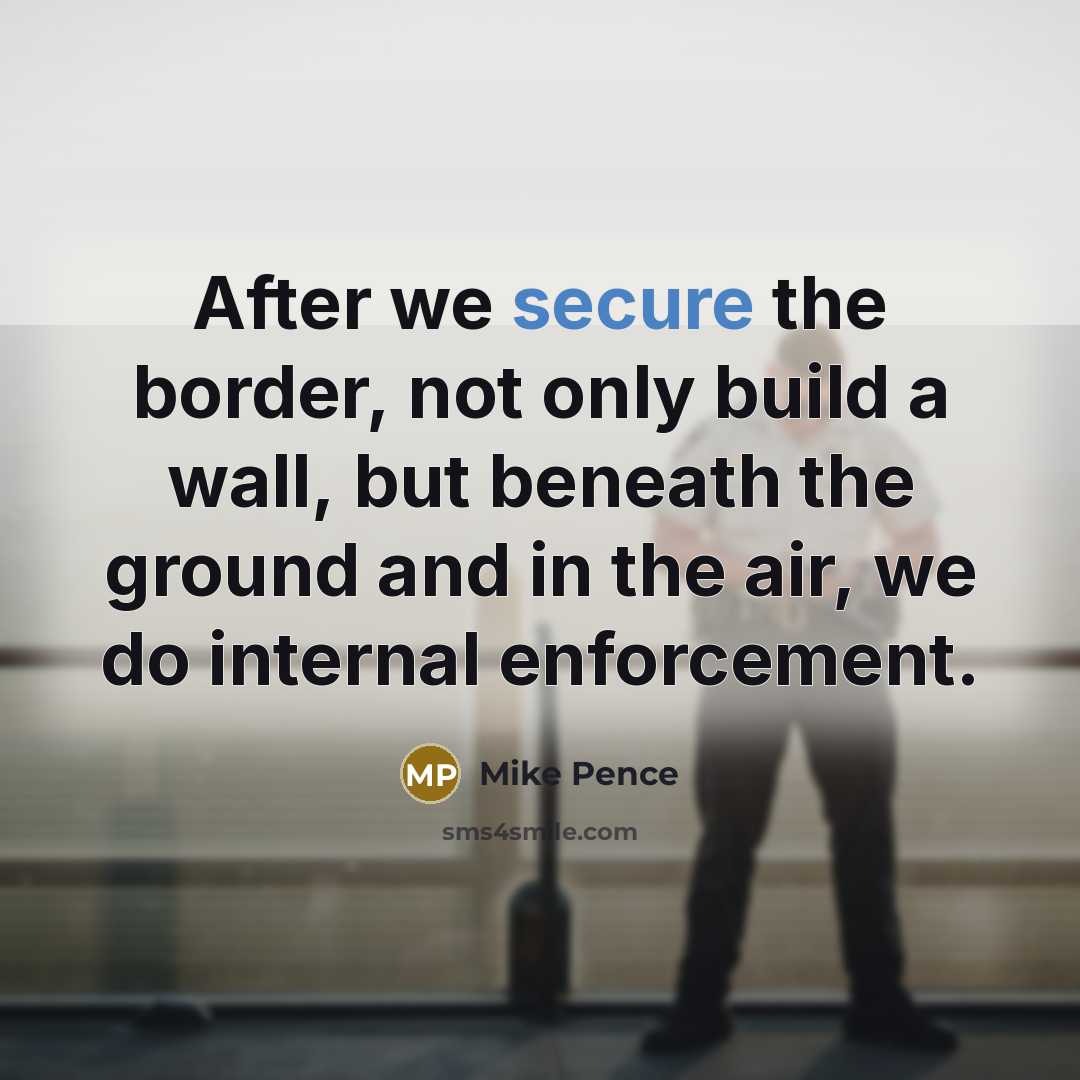 “After we secure the border, not only build a wall,…” quote by Mike Pence