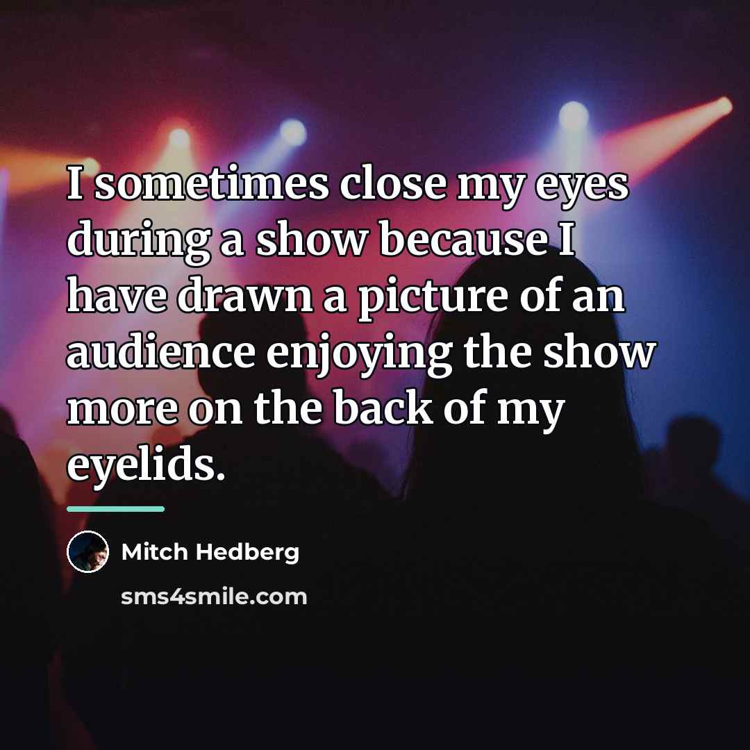 “I sometimes close my eyes during a show because I…” quote by Mitch Hedberg