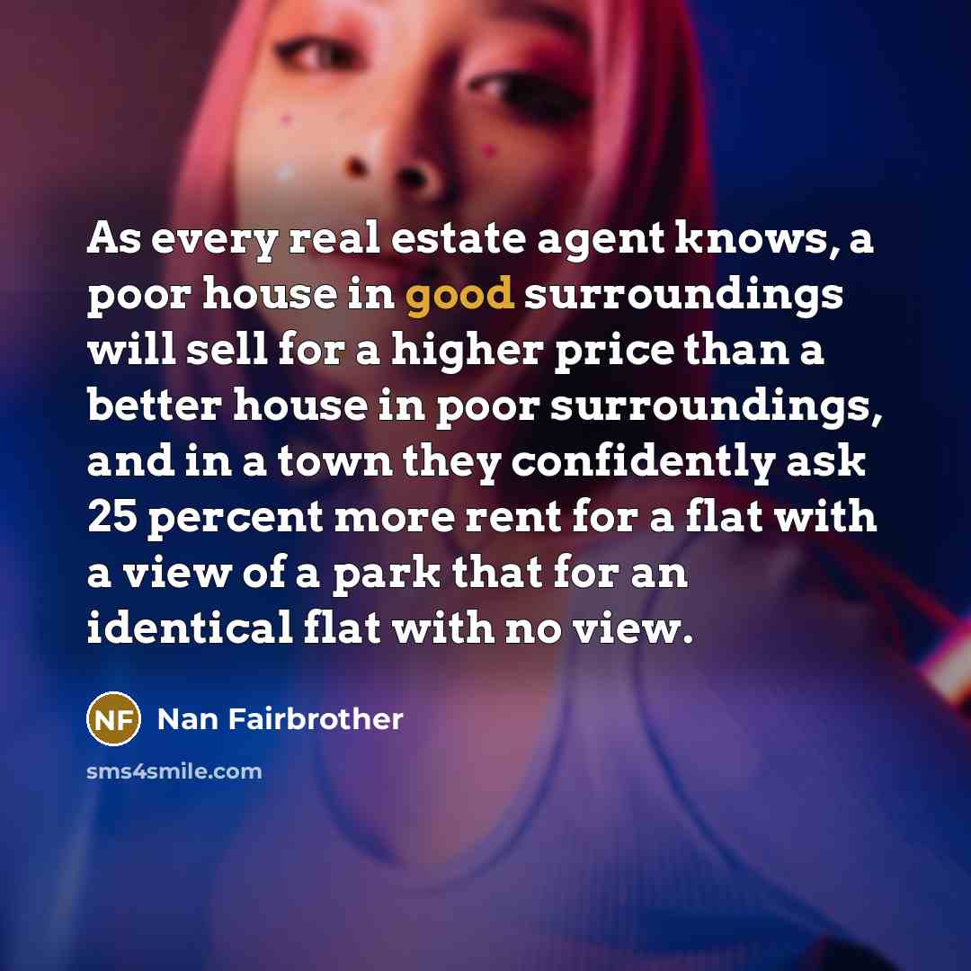 “As every real estate agent knows, a poor house in…” quote by Nan Fairbrother