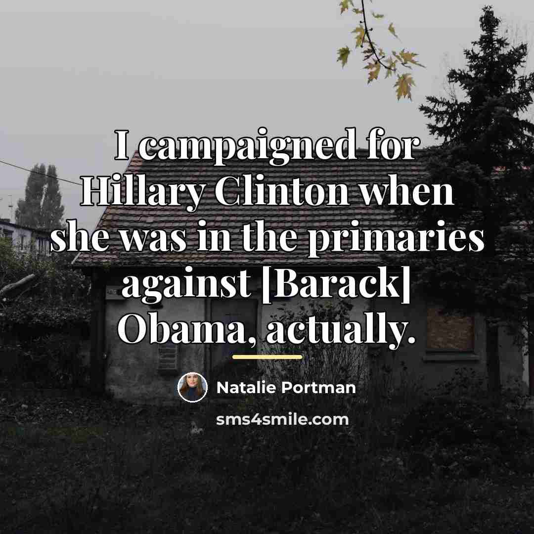 “I campaigned for Hillary Clinton when she was in the…” quote by Natalie Portman