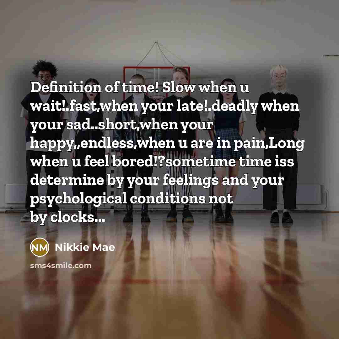 “Definition of time! Slow when u wait!.fast,when your late!.deadly when…” quote by Nikkie Mae