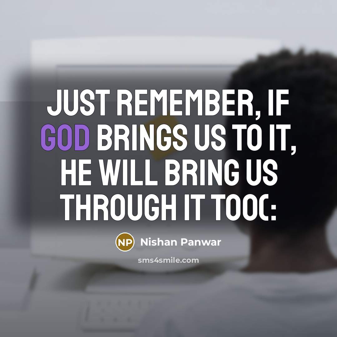 “Just remember, If God brings us to it, He will…” quote by Nishan Panwar
