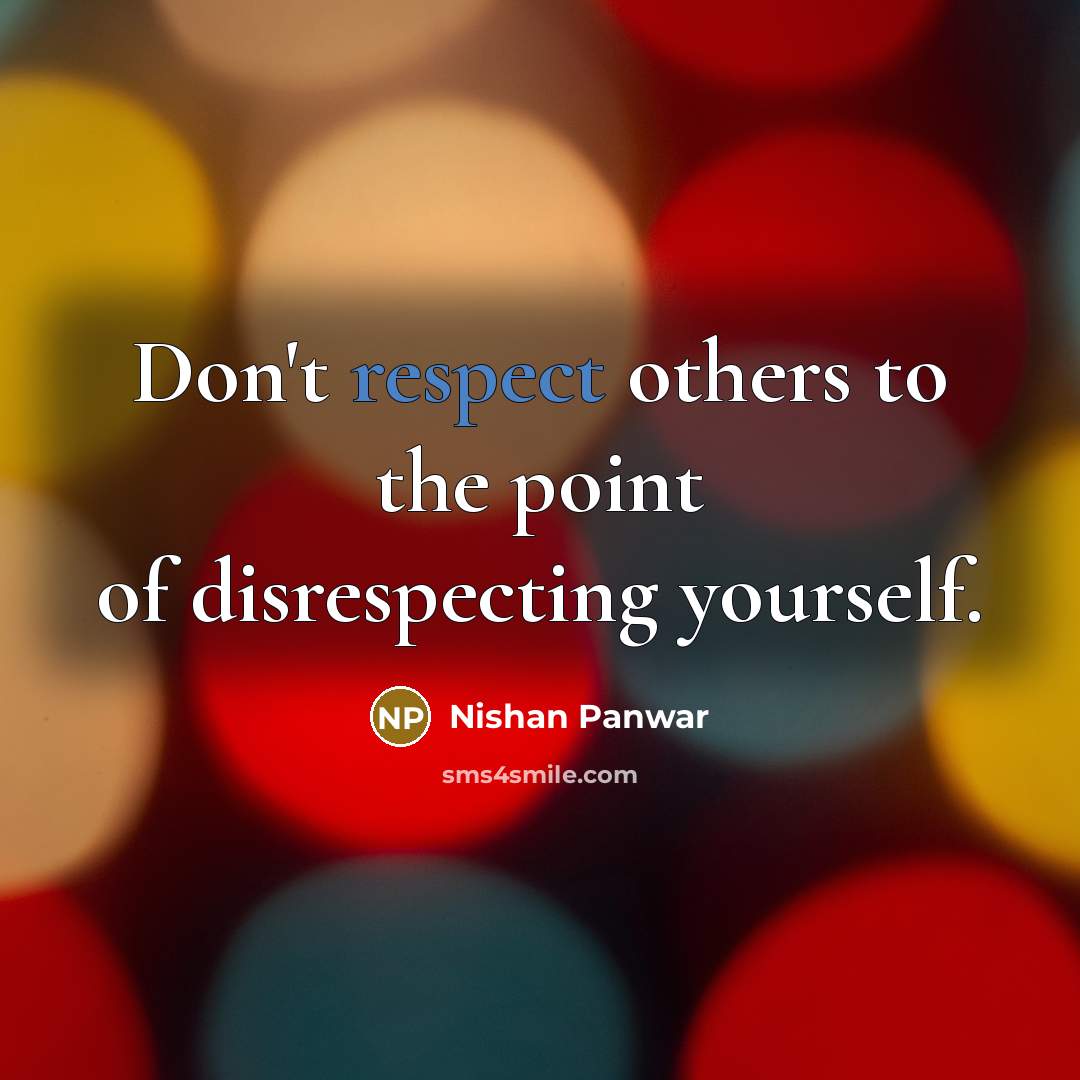 “Don't respect others to the point of disrespecting yourself.…” quote by Nishan Panwar