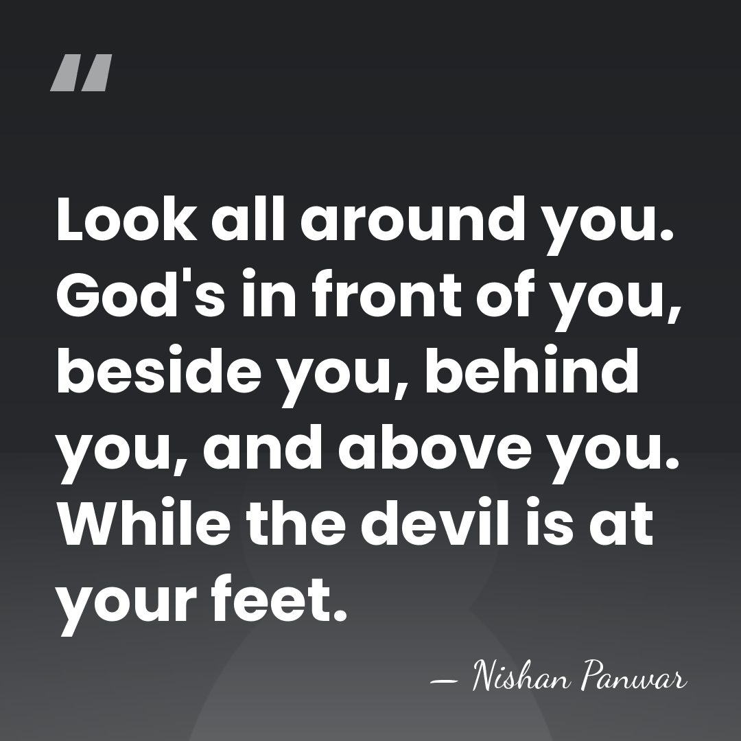 Look all around you. God's in front of you, beside you, behind&hellip; - Nishan Panwar