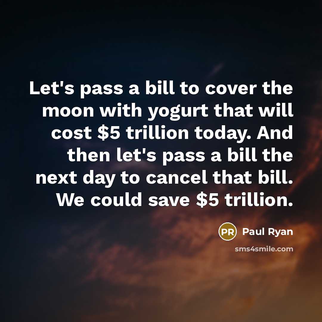 “Let's pass a bill to cover the moon with yogurt…” quote by Paul Ryan