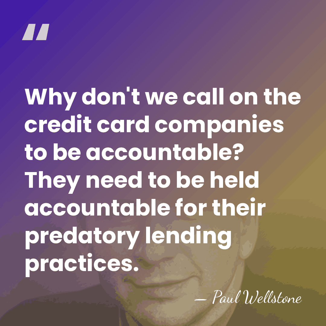 Why don't we call on the credit card companies to be accountable?&hellip; - Paul Wellstone