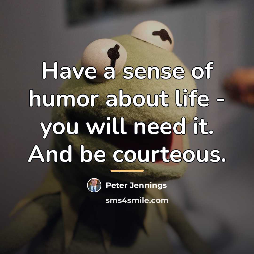 “Have a sense of humor about life - you will…” quote by Peter Jennings