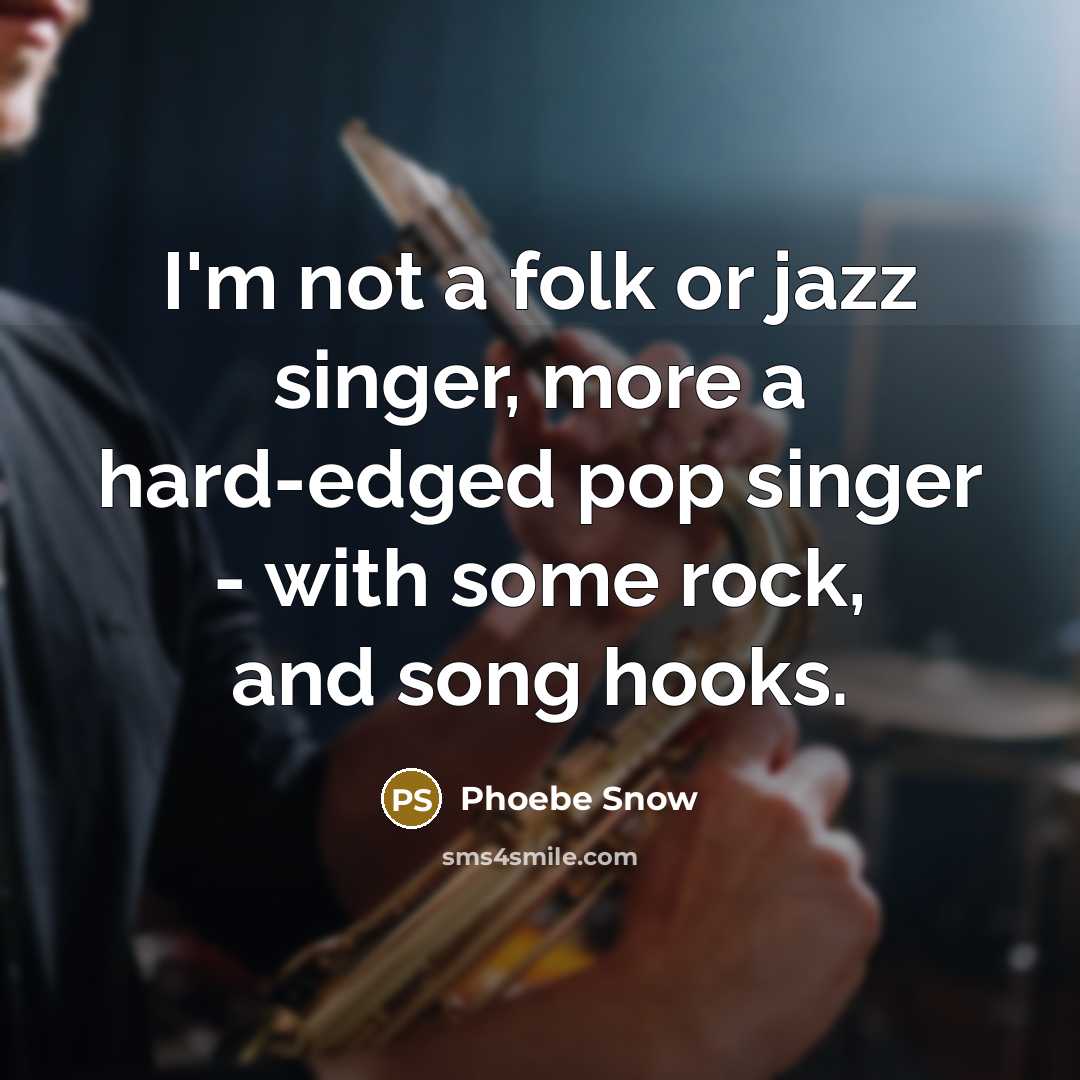 “I'm not a folk or jazz singer, more a hard-edged…” quote by Phoebe Snow