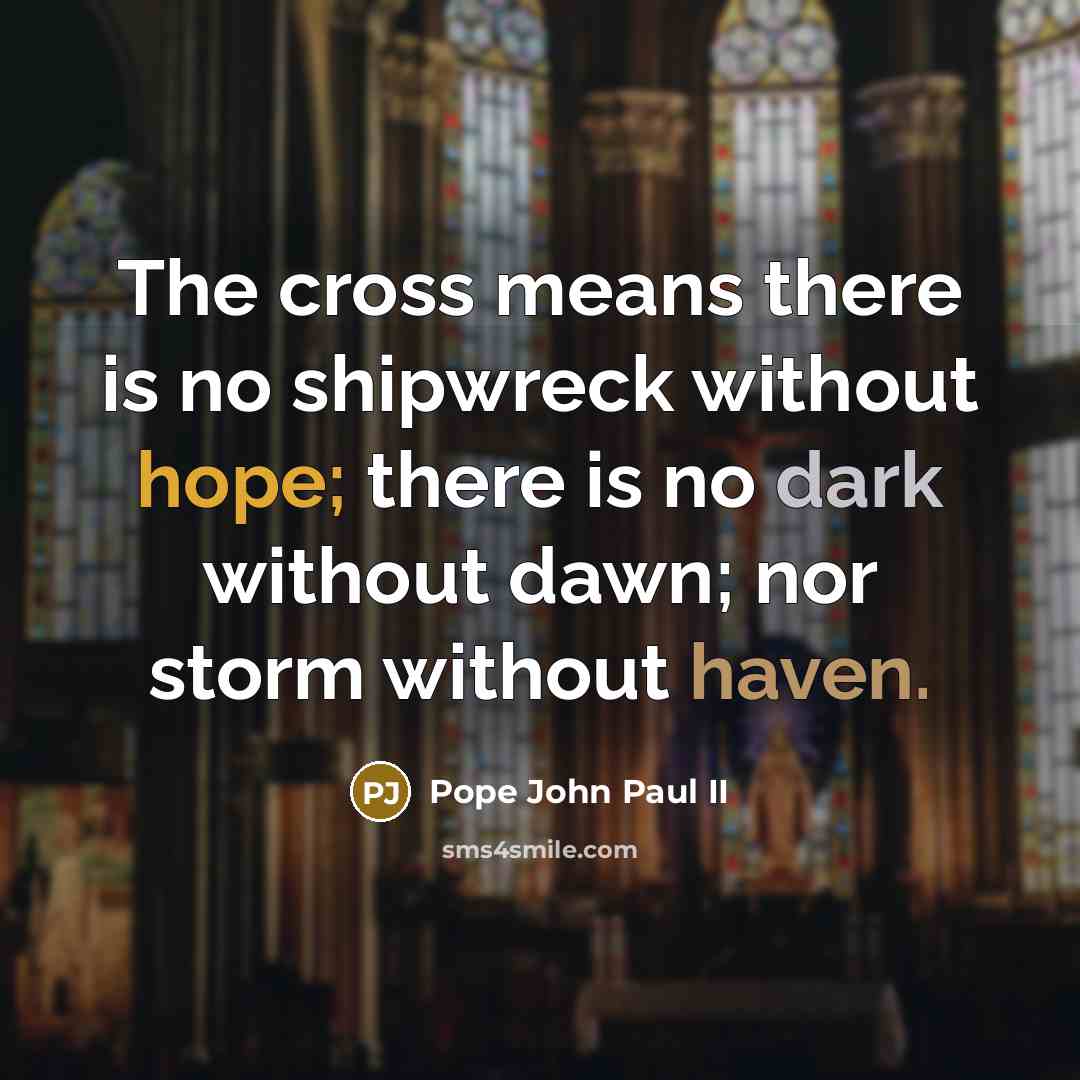 “The cross means there is no shipwreck without hope; there…” quote by Pope John Paul II