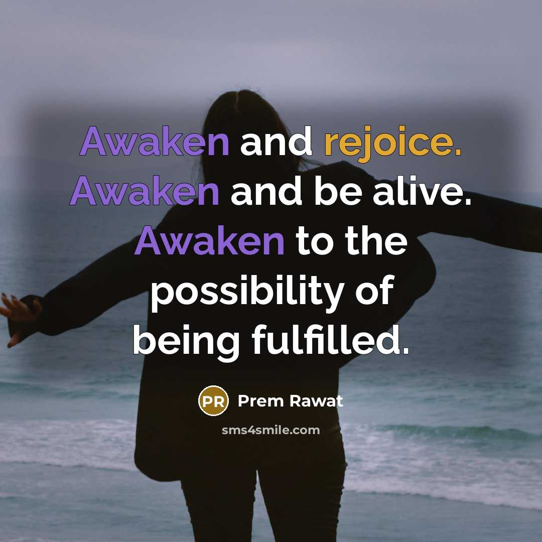 “Awaken and rejoice. Awaken and be alive. Awaken to the…” quote by Prem Rawat