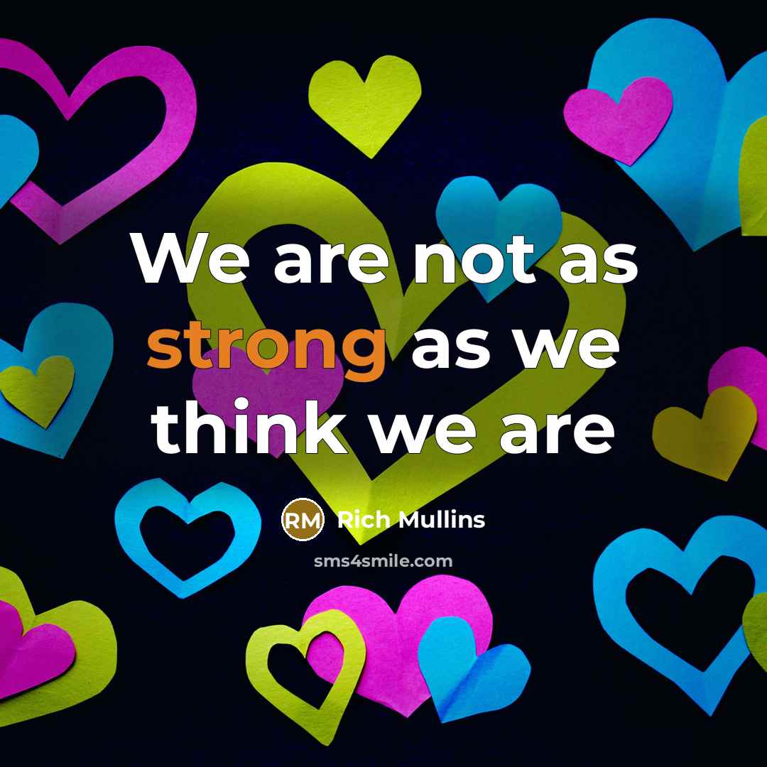 “We are not as strong as we think we are…” quote by Rich Mullins