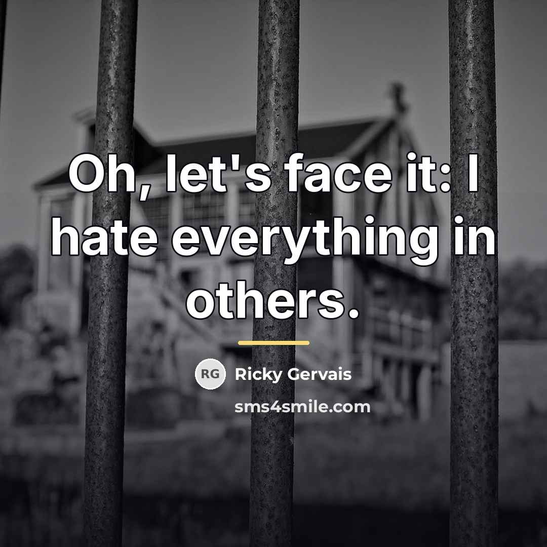 “Oh, let's face it: I hate everything in others.…” quote by Ricky Gervais
