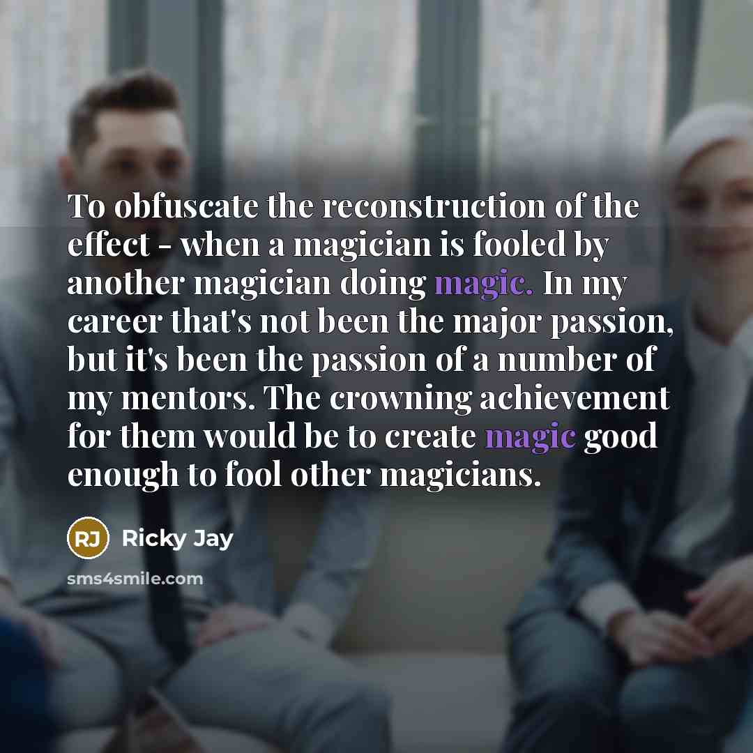 “To obfuscate the reconstruction of the effect - when a…” quote by Ricky Jay