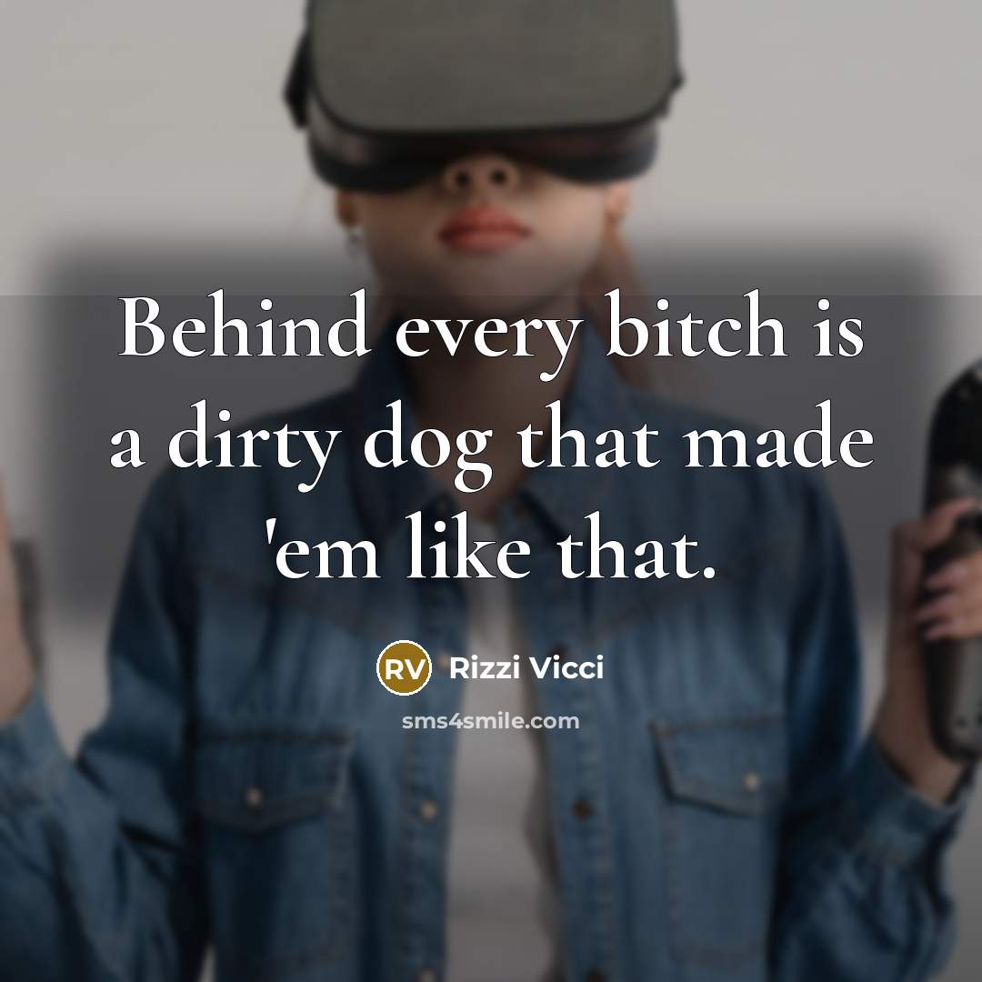 “Behind every bitch is a dirty dog that made 'em…” quote by Rizzi Vicci