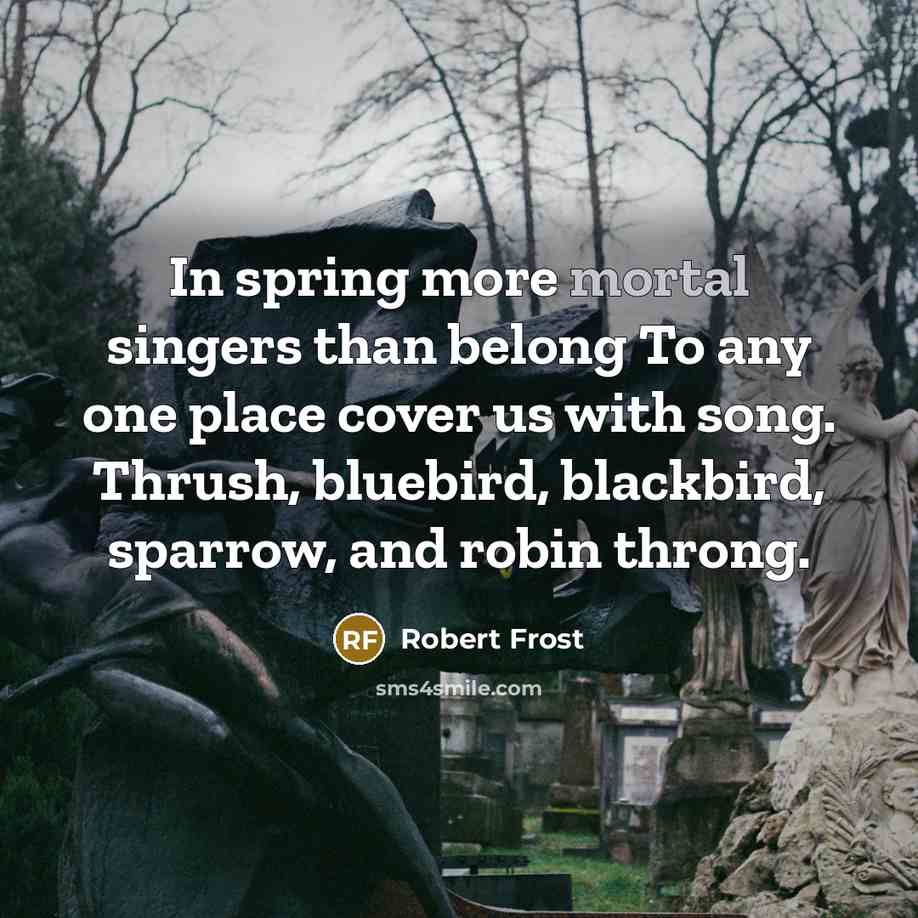 “In spring more mortal singers than belong To any one…” quote by Robert Frost