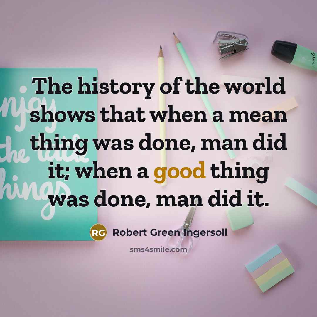 “The history of the world shows that when a mean…” quote by Robert Green Ingersoll