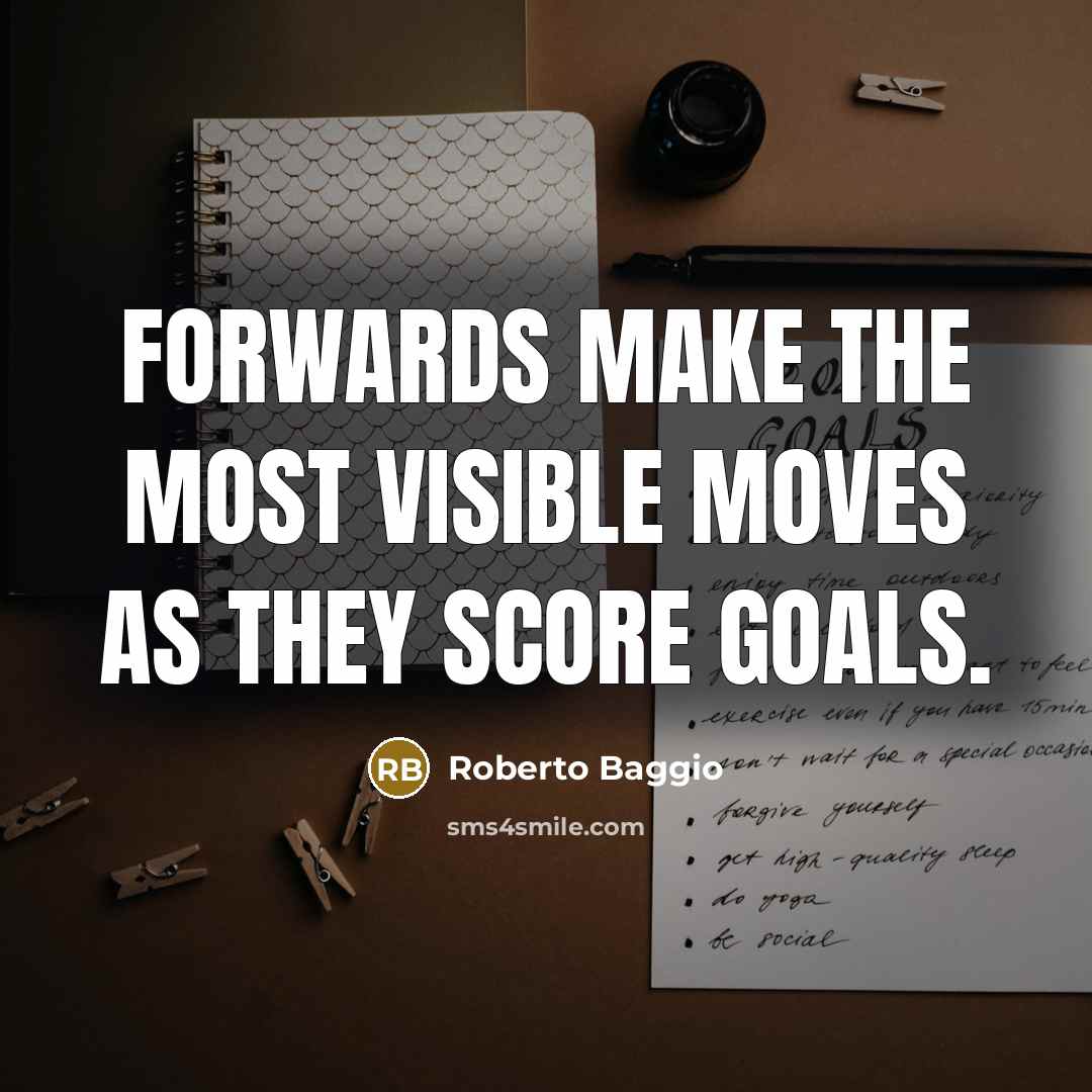 “Forwards make the most visible moves as they score goals.” quote by Roberto Baggio