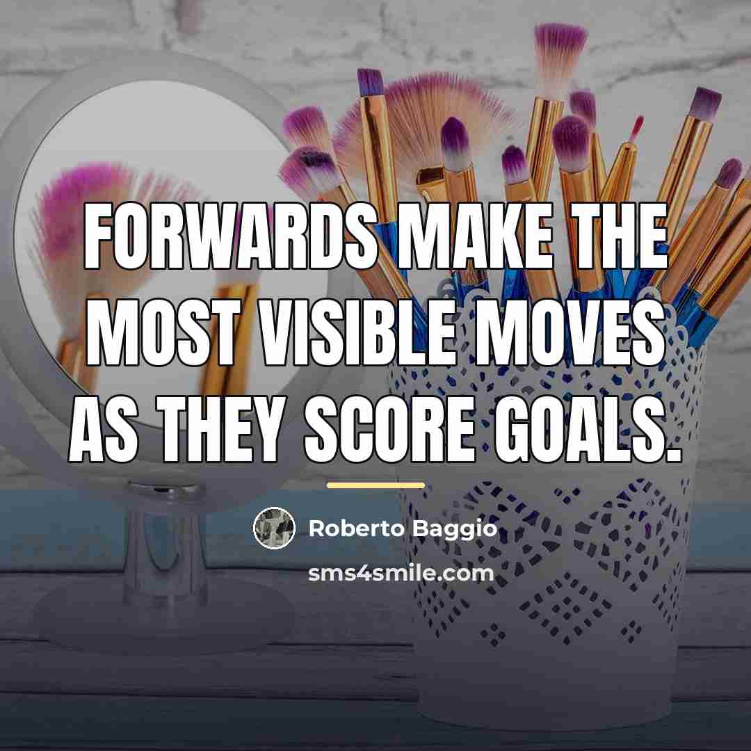 “Forwards make the most visible moves as they score goals.…” quote by Roberto Baggio