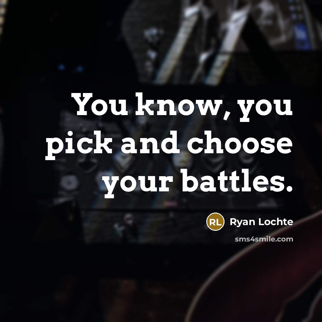 “You know, you pick and choose your battles.…” quote by Ryan Lochte