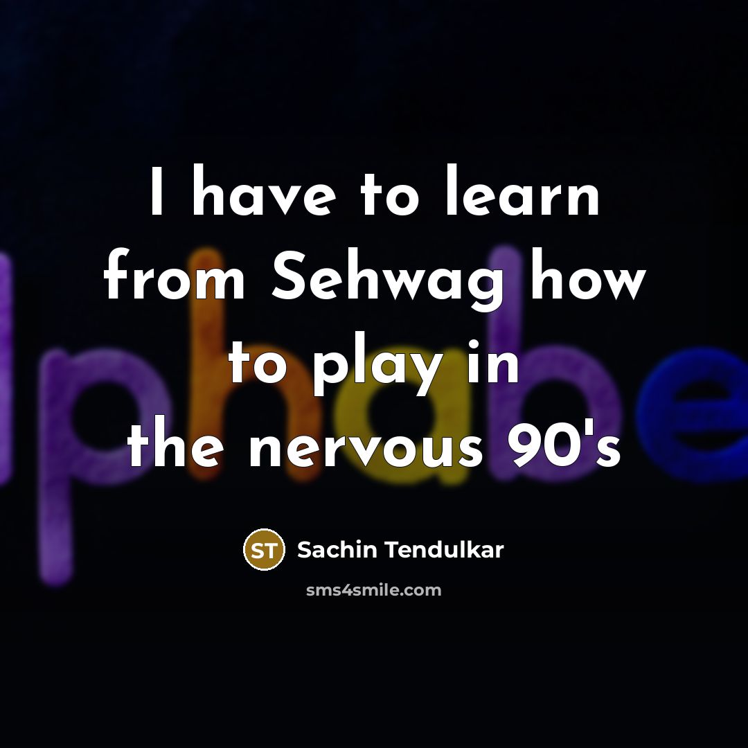 “I have to learn from Sehwag how to play in…” quote by Sachin Tendulkar