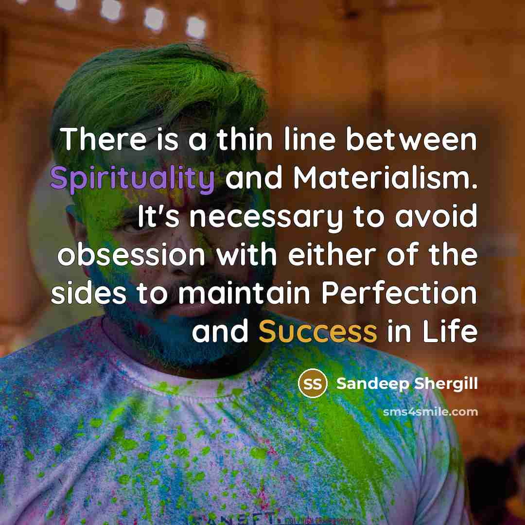 “There is a thin line between Spirituality and Materialism. It's necessary to avoid obsession with either of the sides to maintain Perfection and Success in Life” quote by Sandeep Shergill