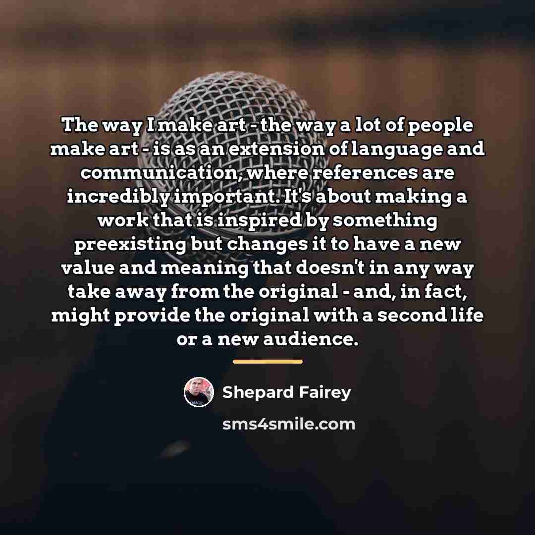 “The way I make art - the way a lot…” quote by Shepard Fairey