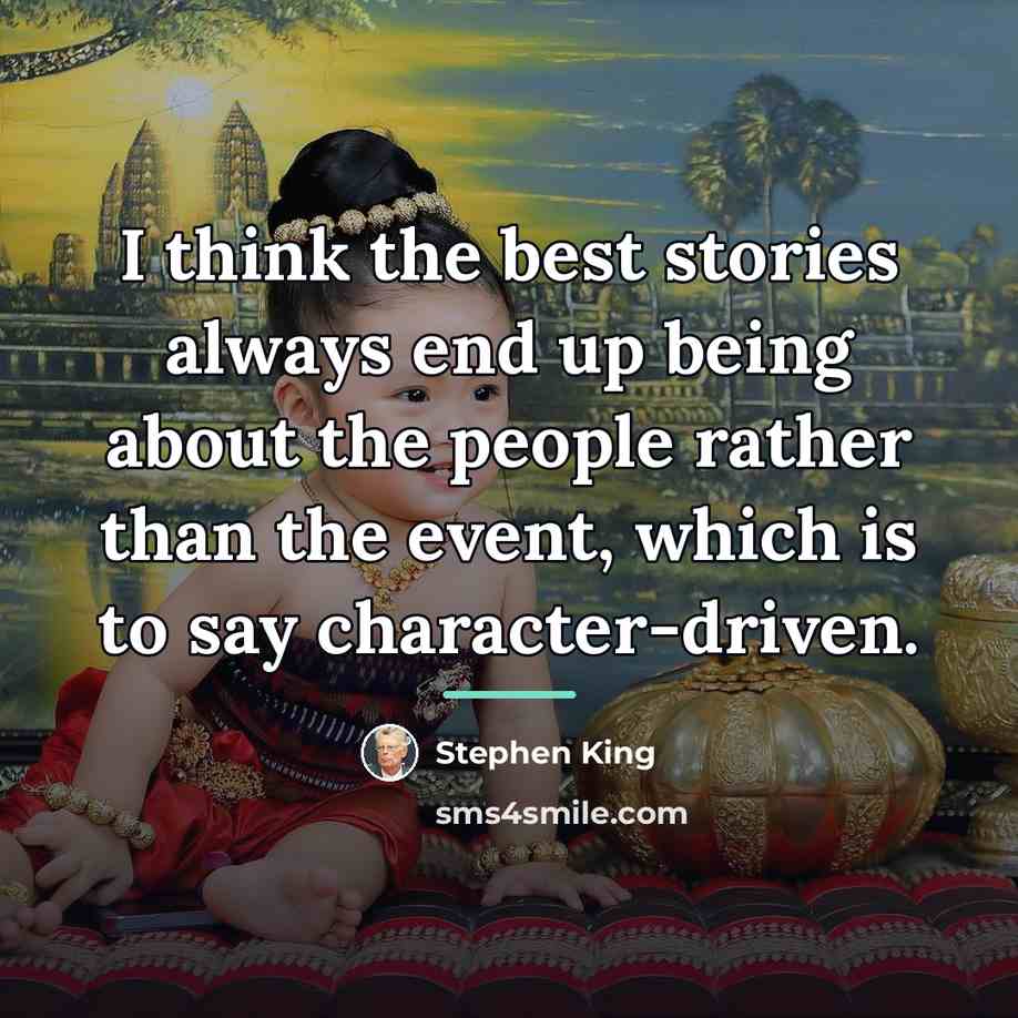 “I think the best stories always end up being about…” quote by Stephen King