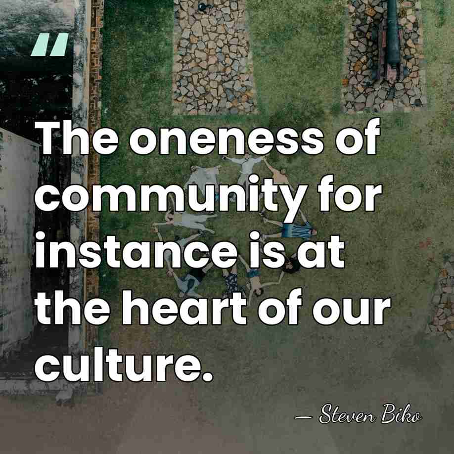 The oneness of community for instance is at the heart of our&hellip; - Steven Biko