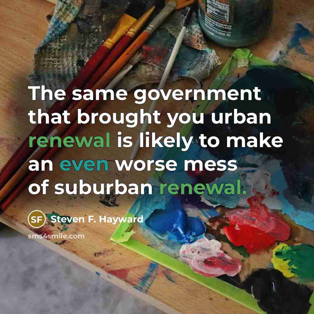 “The same government that brought you urban renewal is likely…” quote by Steven F. Hayward