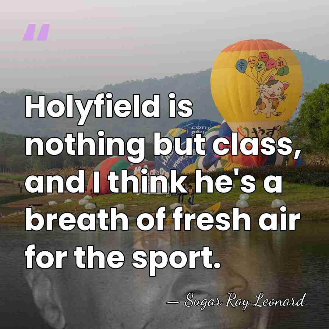 Holyfield is nothing but class, and I think he's a breath of&hellip; - Sugar Ray Leonard