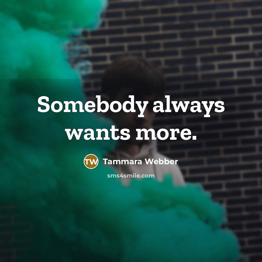 “Somebody always wants more.…” quote by Tammara Webber