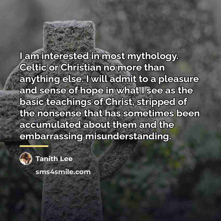 “I am interested in most mythology. Celtic or Christian no…” quote by Tanith Lee