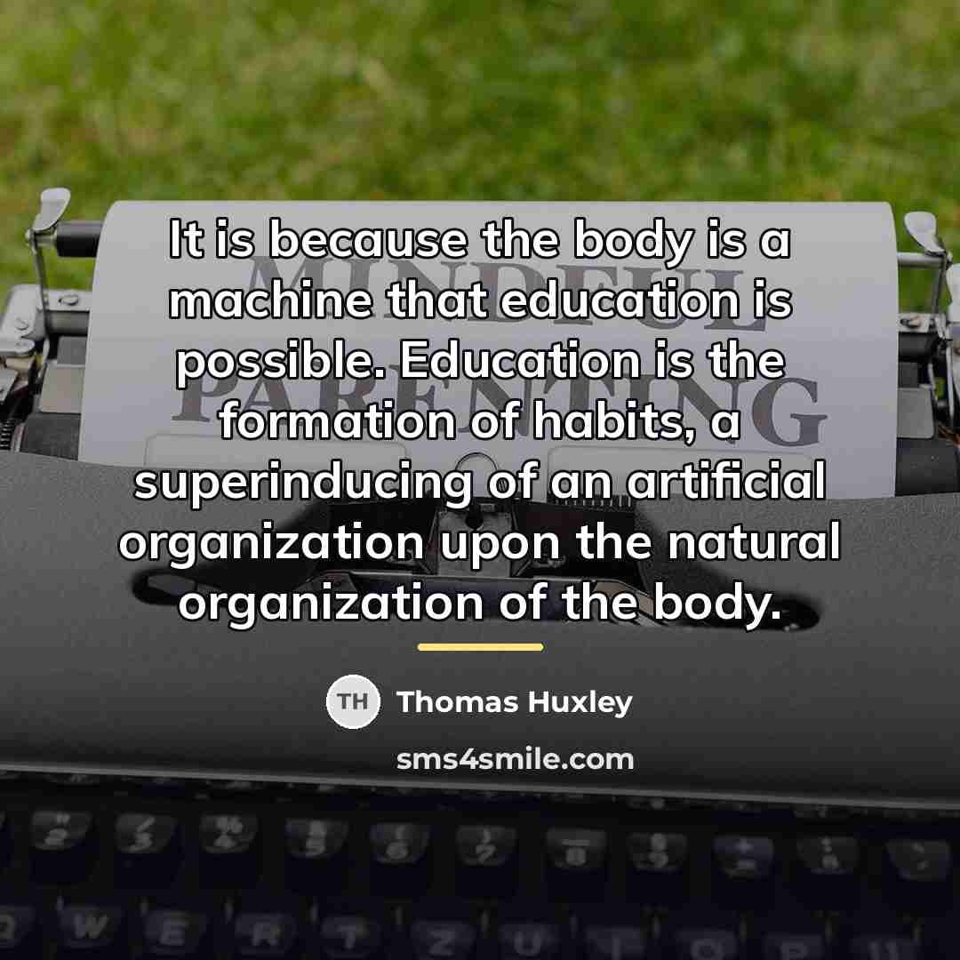 “It is because the body is a machine that education…” quote by Thomas Huxley