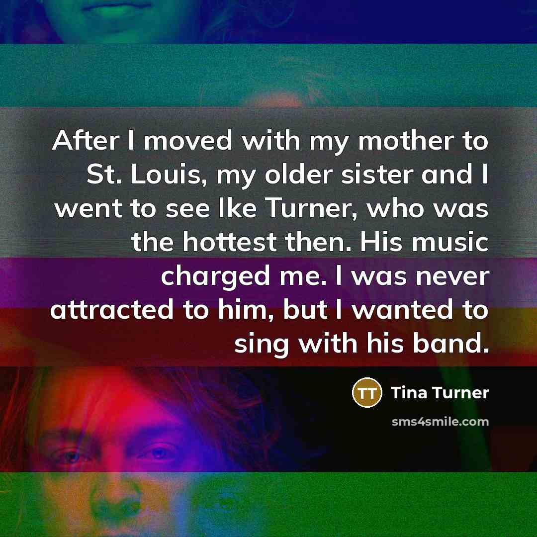 “After I moved with my mother to St. Louis, my…” quote by Tina Turner