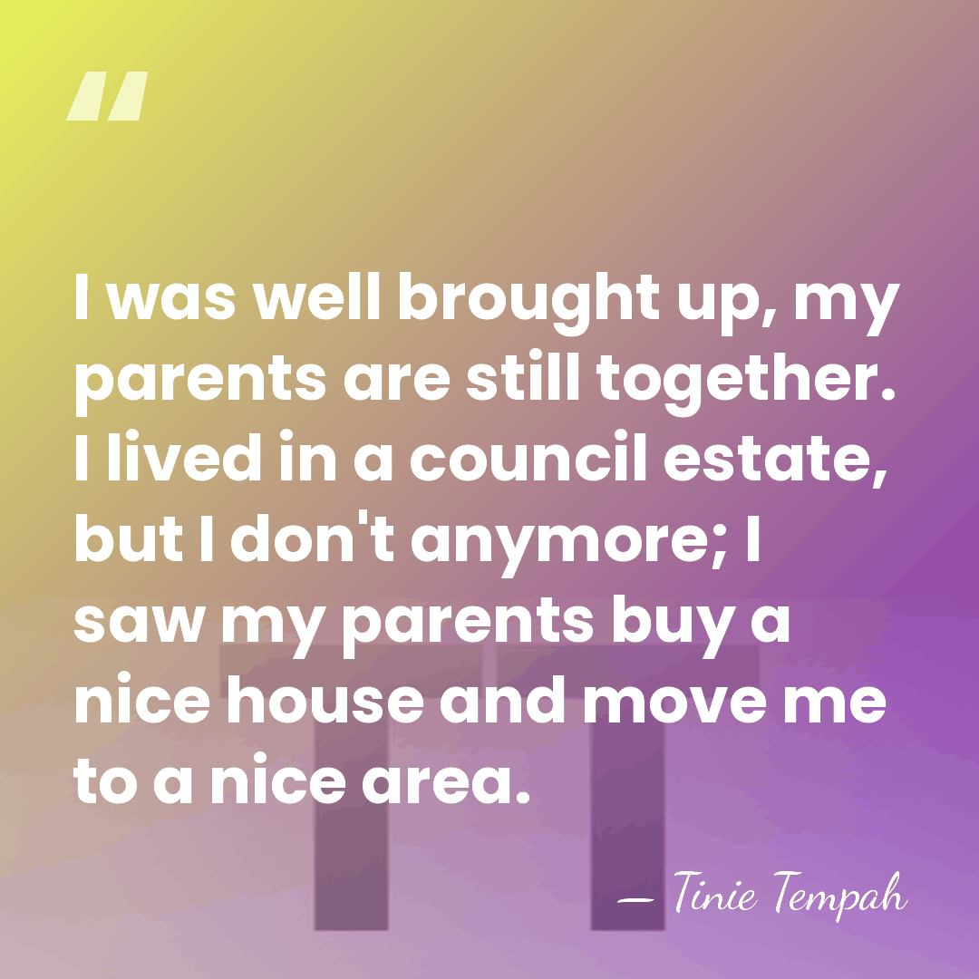 I was well brought up, my parents are still together. I lived&hellip; - Tinie Tempah