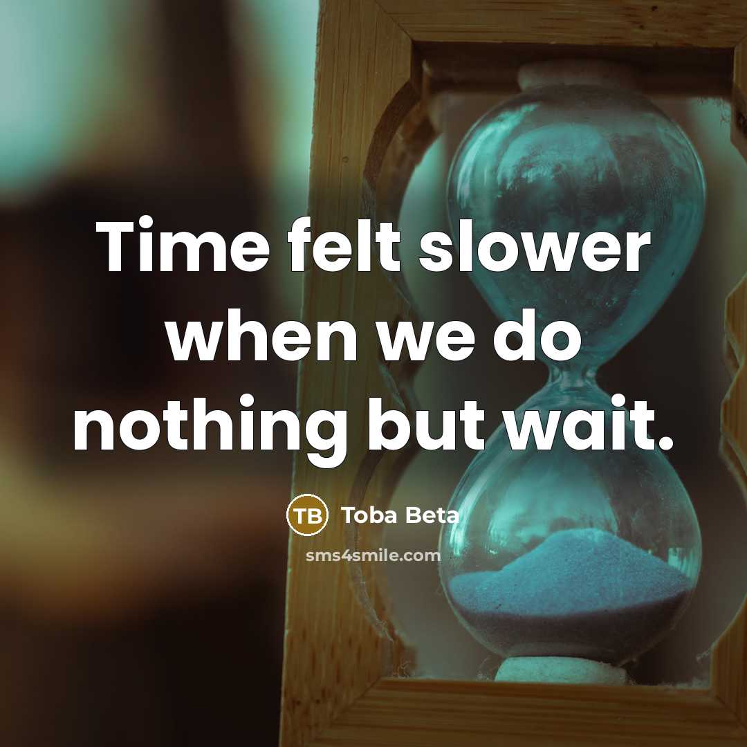 “Time felt slower when we do nothing but wait.” quote by Toba Beta